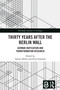 Thirty Years After the Berlin Wall (German Unification and Transformation Research) by Ayline Heller, Peter Schmidt, 9781032547770