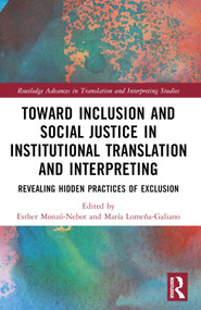 Toward Inclusion and Social Justice in Institutional Translation and Interpreting (Revealing Hidden Practices of Exclusion) by Esther Monzó-Nebot, María Lomeña-Galiano, 9781032394787