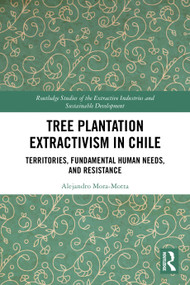 Tree Plantation Extractivism in Chile (Territories, Fundamental Human Needs, and Resistance) by Alejandro Mora-Motta, 9781032491875