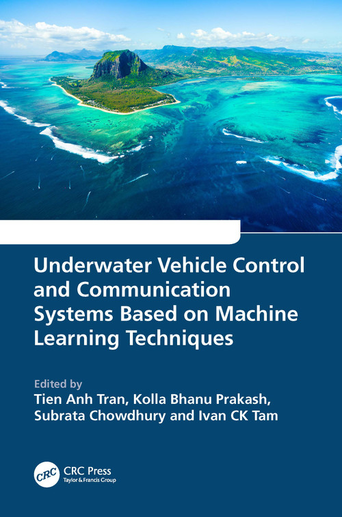 Underwater Vehicle Control and Communication Systems Based on Machine Learning Techniques by Tien Anh Tran, Kolla Bhanu Prakash, Subrata Chowdhury, Ivan CK Tam, 9781032335353
