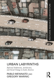 Urban Labyrinths (Informal Settlements, Architecture, and Social Change in Latin America) by Pablo Meninato, Gregory Marinic, 9781032532929