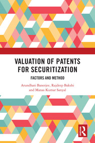 Valuation of Patents for Securitization (Factors and Method) by Arundhati Banerjee, Rajdeep Bakshi, Manas Kumar Sanyal, 9781032718064