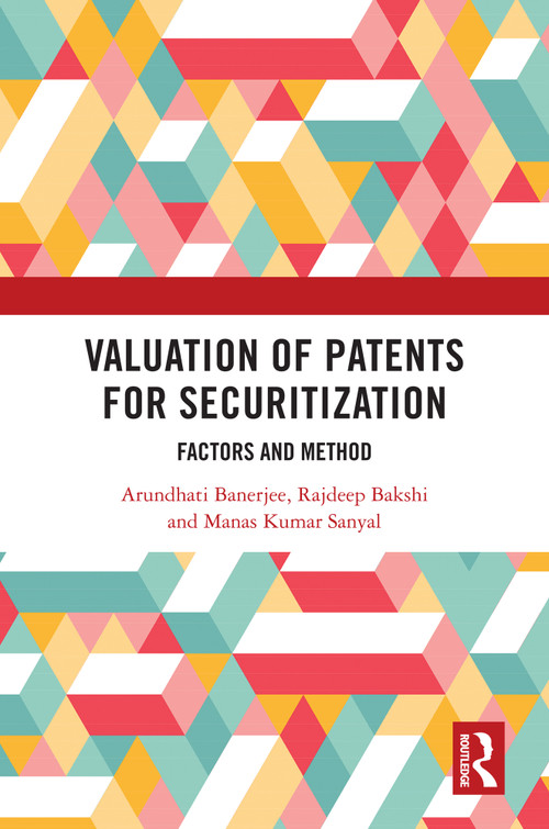 Valuation of Patents for Securitization (Factors and Method) by Arundhati Banerjee, Rajdeep Bakshi, Manas Kumar Sanyal, 9781032718064