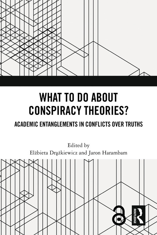 What To Do About Conspiracy Theories? (Academic Entanglements in Conflicts Over Truths) by Elżbieta Drążkiewicz, Jaron Harambam, 9781032647456