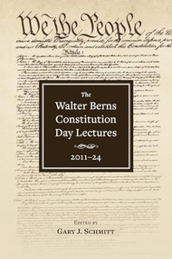 The Walter Berns Constitution Day Lectures: 2011-24 by Gary J. Schmitt, James W. Ceasar, Liz Cheney, Christopher DeMuth, Philip Hamburger, Leon R. Kass, Brett M. Kavanaugh, Yuval Levin, Wilfred M. McClay, Michael W. McConnell, Michael B. Mukasey, Jeremy A. Rabkin, Neomi Rao, Diana Schaub, James R. Stoner, Catherine H. Zuckert, Michael P. Zuckert, 9780844750972