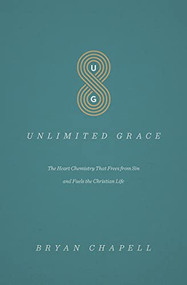 Unlimited Grace (The Heart Chemistry That Frees from Sin and Fuels the Christian Life) by Bryan Chapell, 9781433552311