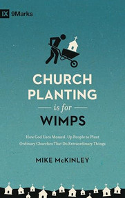 Church Planting Is for Wimps (How God Uses Messed-Up People to Plant Ordinary Churches That Do Extraordinary Things (Redesign)) by Mike McKinley, 9781433557040