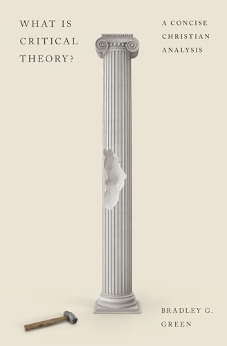 What Is Critical Theory? (A Concise Christian Analysis) by Bradley G. Green, 9781433591334