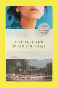 I'll Tell You When I'm Home (A Memoir) by Hala Alyan, 9781982182588