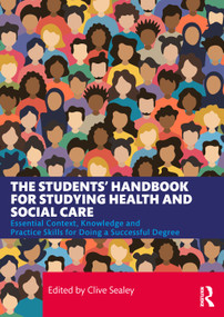 The Students' Handbook for Studying Health and Social Care (Essential Context, Knowledge and Practice Skills for Doing a Successful Degree) by Clive Sealey, 9781032608525