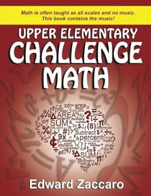 Upper Elementary Challenge Math (Grades 3-5) by Edward Zaccaro, 9780985472528