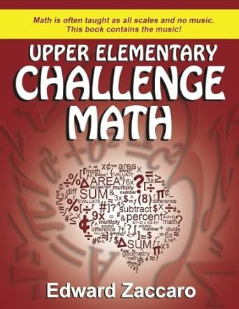 Upper Elementary Challenge Math (Grades 3-5) by Edward Zaccaro, 9780985472528