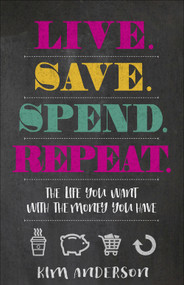 Live. Save. Spend. Repeat. (The Life You Want with the Money You Have) by Kim Anderson, 9780736970884