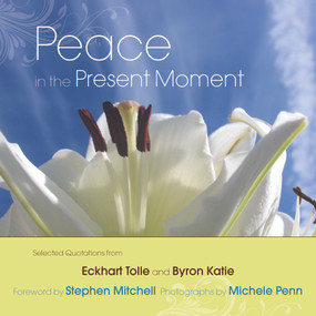 Peace in the Present Moment by Eckhart Tolle, Byron Katie, Stephen Mitchell, Michele Penn, 9781571746436