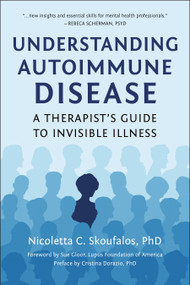 Understanding Autoimmune Disease (A Therapist's Guide to Invisible Illness) by Nicoletta Skoufalos, Cristina Dorazio, Sue Gloor, 9781961293366