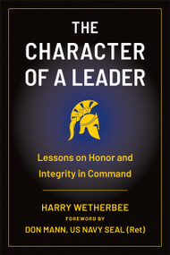 The Character of a Leader (Lessons on Honor and Integrity in Command) by Harry Wetherbee, Don Mann, 9781961293342
