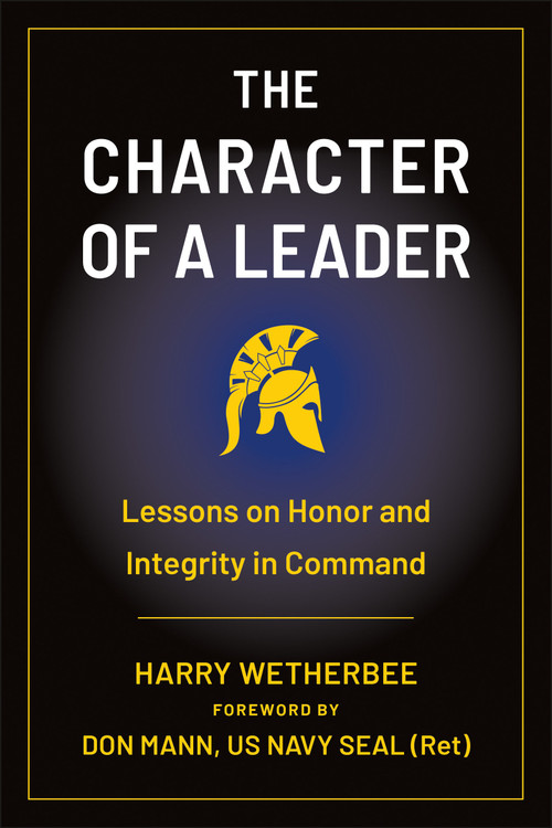 The Character of a Leader (Lessons on Honor and Integrity in Command) by Harry Wetherbee, Don Mann, 9781961293342