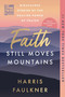 Faith Still Moves Mountains (Miraculous Stories of the Healing Power of Prayer) - 9780063486829 by Harris Faulkner, 9780063486829
