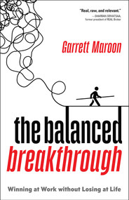 The Balanced Breakthrough (Winning at Work Without Losing at Life) by Garrett Maroon, 9781637634752