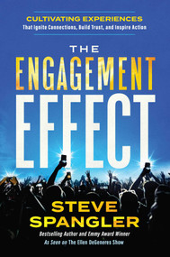 The Engagement Effect (Cultivating Experiences that Ignite Connection, Build Trust, and Inspire Action) by Steve Spangler, 9781637634837