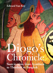Diogo's Chronicle (Siam in Crisis, From Ayutthaya to Thonburi to Bangkok) by Edward Roy, 9786164511040