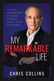 My Remarkable Life (The First Sitting Member of Congress to Endorse Donald J. Trump for President) by Chris Collins, 9798895653272