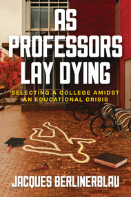 As Professors Lay Dying (Selecting a College Amidst an Educational Crisis) by Jacques Berlinerblau, 9798895653609