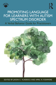 Promoting Language for Learners with Autism Spectrum Disorder (A Verbal Behavior Guide for Practitioners) by Jason C. Vladescu, April N. Kisamore, 9781032560625