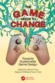 The Game Needs to Change (Towards Sustainable Game Design) by Patrick Prax, Clayton Whittle, Trevin York, 9781032836195