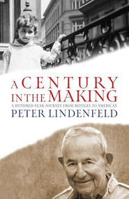 A Century in the Making (A Hundred-Year Journey from Refugee to American) by Peter  Lindenfeld, 9781963511321