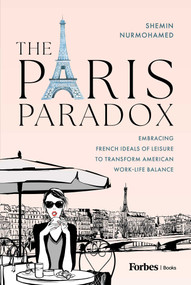 The Paris Paradox (Embracing French Ideals of Leisure to Transform American Work-Life Balance) by Shemin Nurmohamed, 9798887506265
