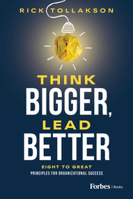 Think Bigger, Lead Better (Eight to Great Principles for Organizational Success) by Rick Tollakson, 9798887506647