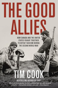 The Good Allies (How Canada and the United States Fought Together to Defeat Fascism during the Second World War) - 9780735248229 by Tim Cook, 9780735248229