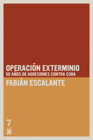 Operación Exterminio (50 años de agresiones contra Cuba) (Spanish Edition) by Fabián Escalante, 9781921438929