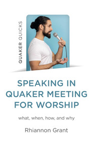Speaking in Quaker Meeting for Worship (What, When, How, and Why) by Rhiannon Grant, 9781803417530