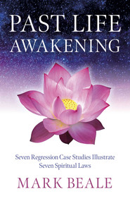 Past Life Awakening (Seven Regression Case Studies Illustrate Seven Spiritual Laws) by Mark Beale, 9781803418063