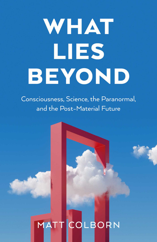 What Lies Beyond (Consciousness, Science, the Paranormal, and the Post-Material Future) by Matt Colborn, 9781803418292