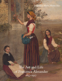The Art and Life of Francesca Alexander (1837-1917) by Jacqueline Marie Musacchio, 9781848226364