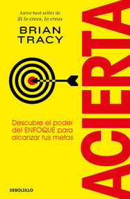 Acierta. Descubre el poder del ENFOQUE para alcanzar tus metas / Bull's-Eye (Spanish Edition) by Brian Tracy, 9788466379427