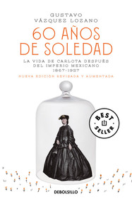 60 años de soledad / Sixty Years of Solitude: The Life of Empress Charlotte of Mexico (Spanish Edition) by Gustavo Vázquez Lozano, 9786073843706