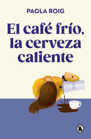 El café frío, la cerveza caliente / Cold Coffee, Warm Beer (Spanish Edition) by Paola Roig, 9788402430267