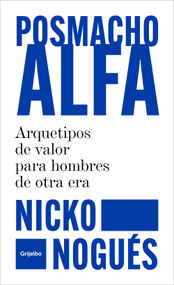 Posmacho alfa. Arquetipos de valor para hombres de otra era / Post-macho Alpha (Spanish Edition) by Nicko Nogués, 9786073853071