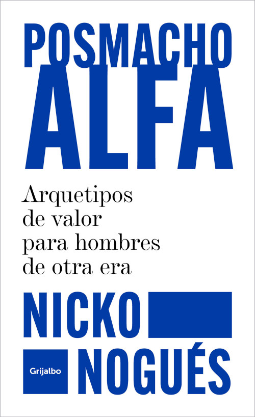 Posmacho alfa. Arquetipos de valor para hombres de otra era / Post-macho Alpha (Spanish Edition) by Nicko Nogués, 9786073853071