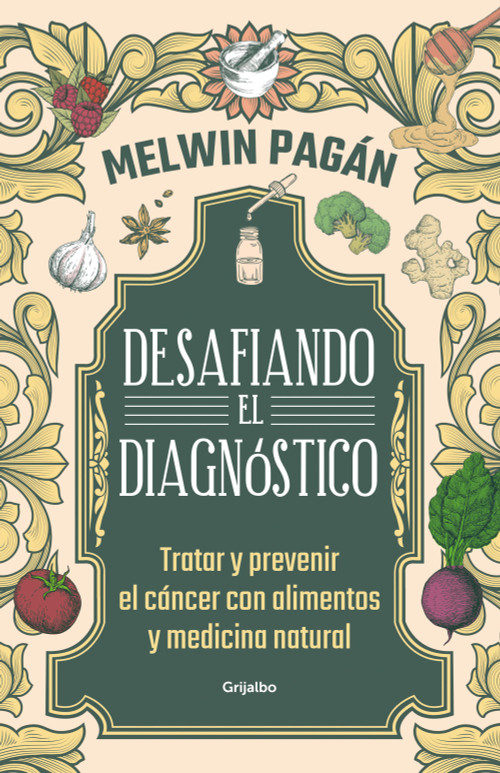 Desafía el diagnóstico. Tratar y prevenir el cáncer con alimentos y medicina natural / Defy the Diagnosis (Spanish Edition) by Melwin Pagán, 9786287649903