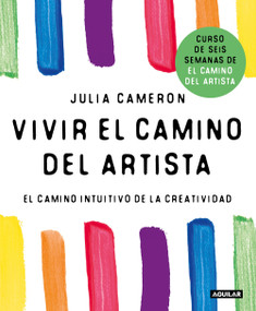 Vivir el camino del artista: El camino intuitivo de la creatividad / Living the Artist's Way: an Intuitive Path to Greater Creativity (Spanish Edition) by Julia Cameron, 9786073860901