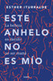 Este anhelo no es mío. La belleza en decidir no ser mamá / Childless by choice (Spanish Edition) by Esther Iturralde, 9786073861144