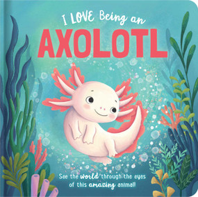 I Love Being an Axolotl: Padded Board Book (Picture Storybook) by Em Bruce, Natalie Merheb, 9780655241034