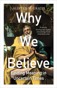Why We Believe (Finding Meaning in Uncertain Times) - 9780861549221 by Alister McGrath, 9780861549221
