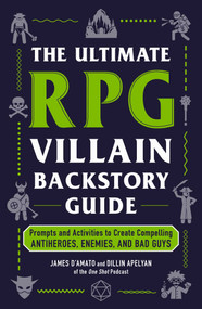 The Ultimate RPG Villain Backstory Guide (Prompts and Activities to Create Compelling Antiheroes, Enemies, and Bad Guys) by James D'Amato, Dillin Apelyan, 9781507225301