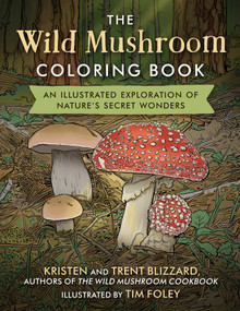 The Wild Mushroom Coloring Book (An Illustrated Exploration of Nature's Secret Wonders) by Kristen Blizzard, Trent Blizzard, Tim Foley, 9781510780859